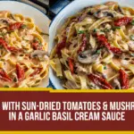 Pasta with Sun Dried Tomatoes & Mushrooms in a Garlic Basil Cream Sauce