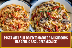 Pasta with Sun Dried Tomatoes & Mushrooms in a Garlic Basil Cream Sauce